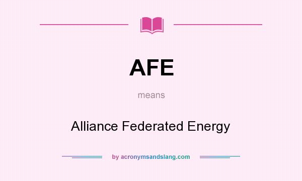 What does AFE mean? It stands for Alliance Federated Energy