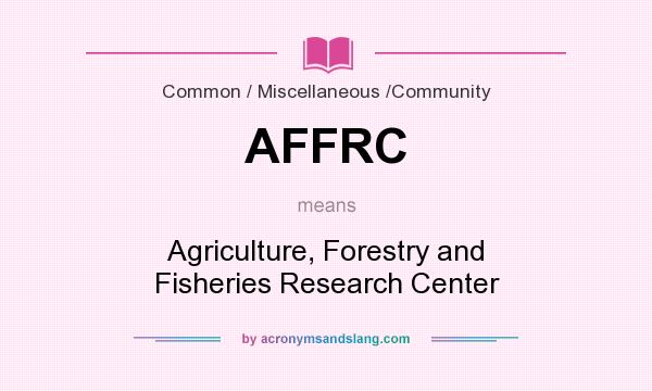 What does AFFRC mean? It stands for Agriculture, Forestry and Fisheries Research Center