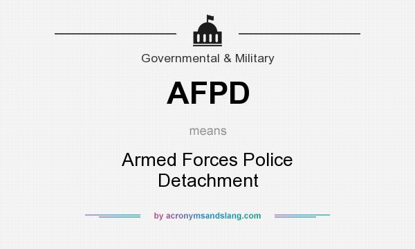 What does AFPD mean? It stands for Armed Forces Police Detachment