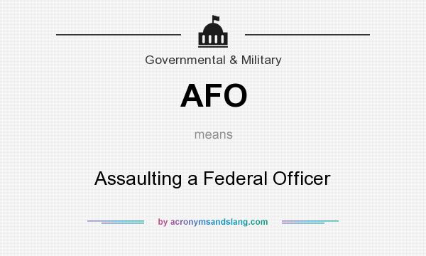 What does AFO mean? It stands for Assaulting a Federal Officer