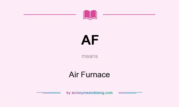 What does AF mean? It stands for Air Furnace