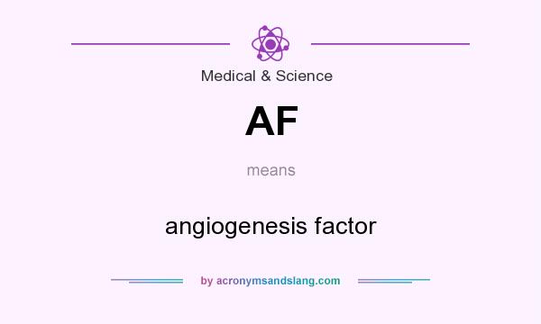 What does AF mean? It stands for angiogenesis factor