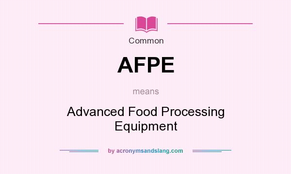 What does AFPE mean? It stands for Advanced Food Processing Equipment