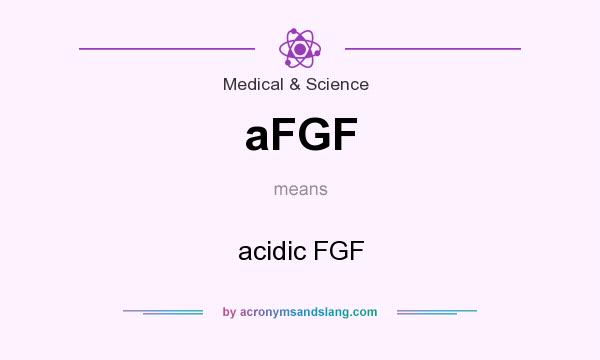 What does aFGF mean? It stands for acidic FGF