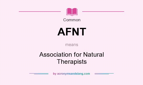What does AFNT mean? It stands for Association for Natural Therapists
