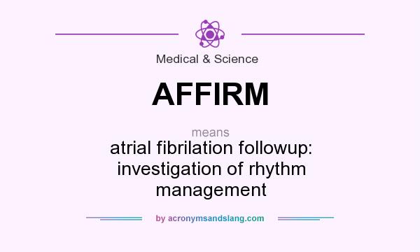What does AFFIRM mean? It stands for atrial fibrilation followup: investigation of rhythm management