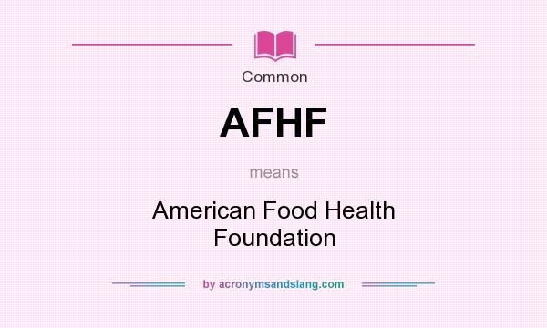 What does AFHF mean? It stands for American Food Health Foundation