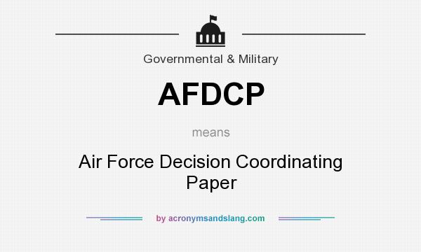 What does AFDCP mean? It stands for Air Force Decision Coordinating Paper