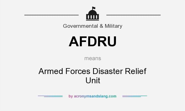 What does AFDRU mean? It stands for Armed Forces Disaster Relief Unit