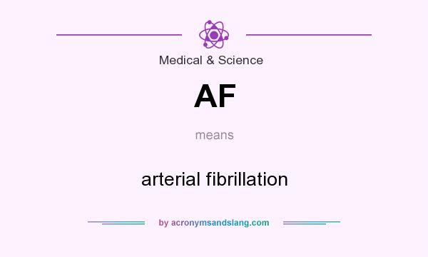What does AF mean? It stands for arterial fibrillation