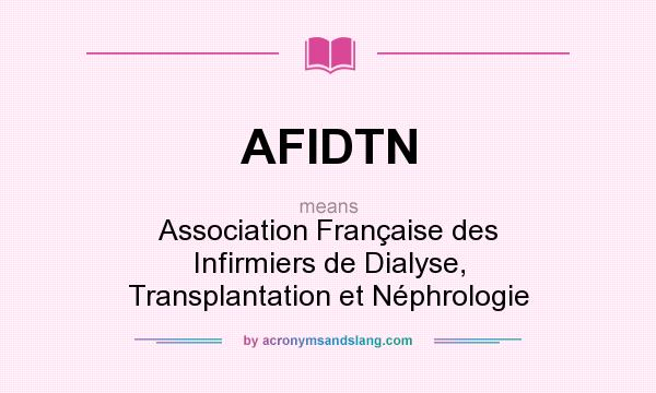 What does AFIDTN mean? It stands for Association Française des Infirmiers de Dialyse, Transplantation et Néphrologie