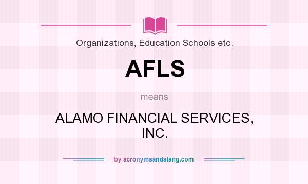 What does AFLS mean? It stands for ALAMO FINANCIAL SERVICES, INC.