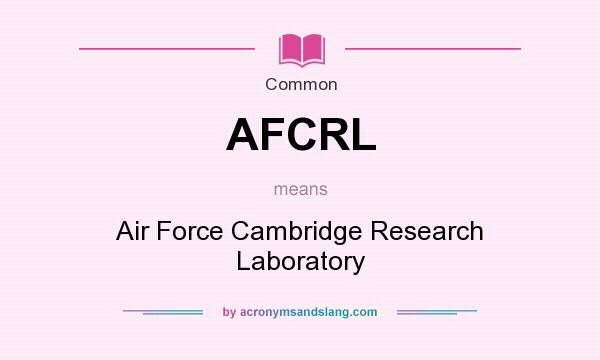 What does AFCRL mean? It stands for Air Force Cambridge Research Laboratory