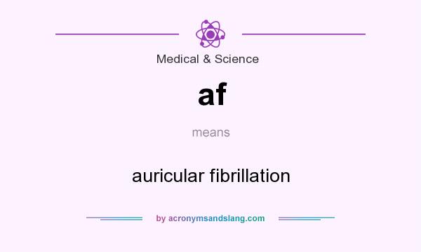 What does af mean? It stands for auricular fibrillation