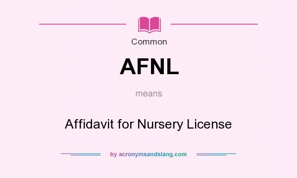What does AFNL mean? It stands for Affidavit for Nursery License