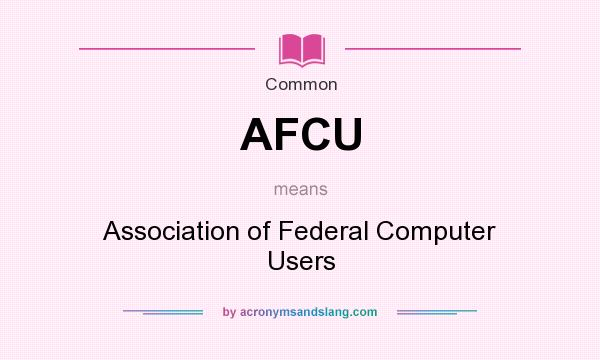 What does AFCU mean? It stands for Association of Federal Computer Users