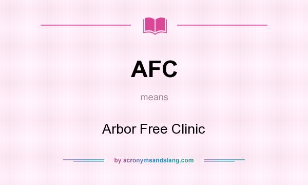What does AFC mean? It stands for Arbor Free Clinic