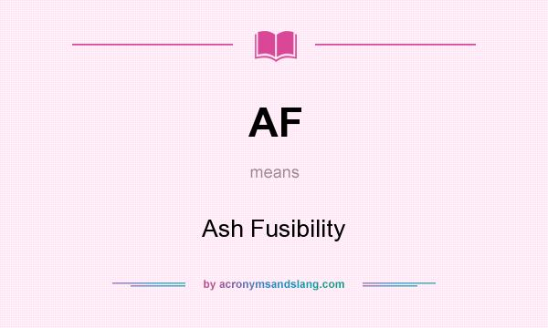 What does AF mean? It stands for Ash Fusibility