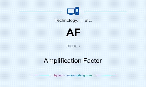 What does AF mean? It stands for Amplification Factor