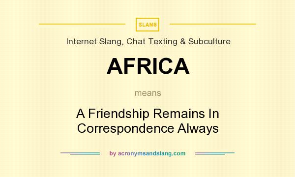 What does AFRICA mean? It stands for A Friendship Remains In Correspondence Always
