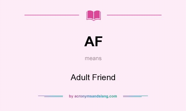 What does AF mean? It stands for Adult Friend