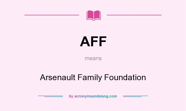 What does AFF mean? It stands for Arsenault Family Foundation
