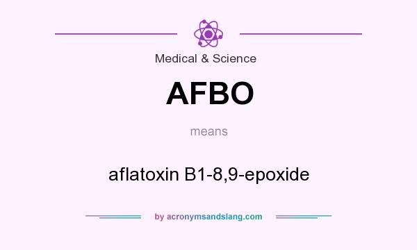 What does AFBO mean? It stands for aflatoxin B1-8,9-epoxide