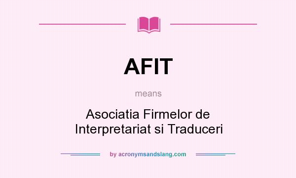 What does AFIT mean? It stands for Asociatia Firmelor de Interpretariat si Traduceri