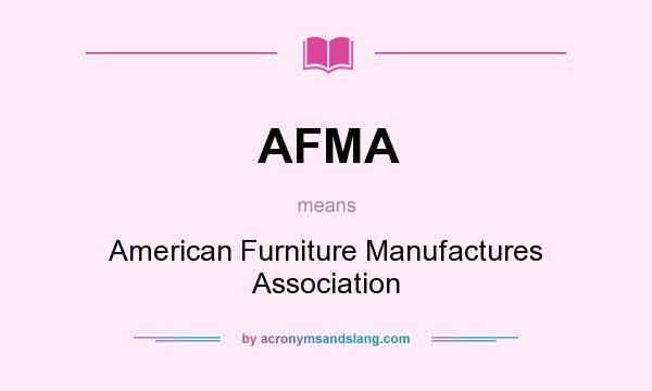 What does AFMA mean? It stands for American Furniture Manufactures Association