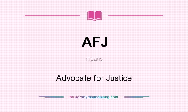 What does AFJ mean? It stands for Advocate for Justice