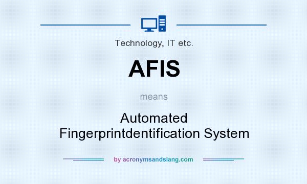 What does AFIS mean? It stands for Automated Fingerprintdentification System