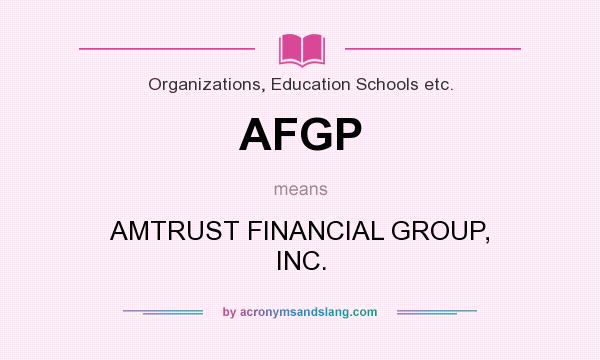 What does AFGP mean? It stands for AMTRUST FINANCIAL GROUP, INC.