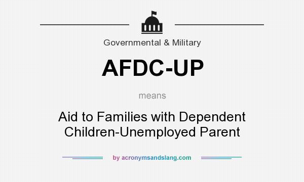 What does AFDC-UP mean? It stands for Aid to Families with Dependent Children-Unemployed Parent