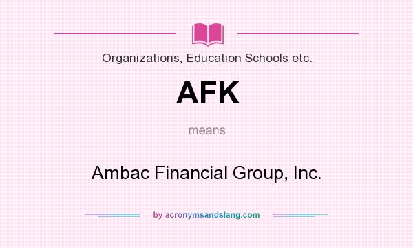 What does AFK mean? It stands for Ambac Financial Group, Inc.