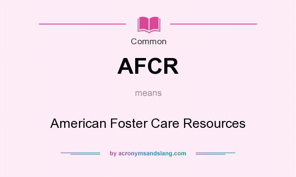 What does AFCR mean? It stands for American Foster Care Resources