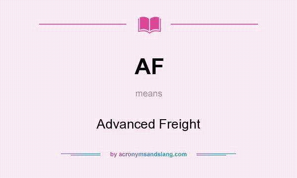 What does AF mean? It stands for Advanced Freight