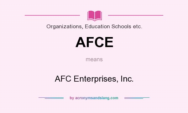What does AFCE mean? It stands for AFC Enterprises, Inc.
