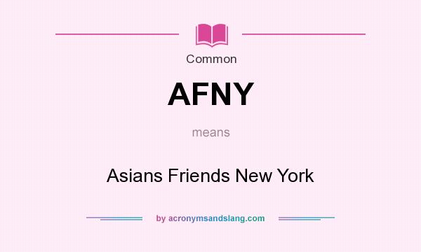What does AFNY mean? It stands for Asians Friends New York