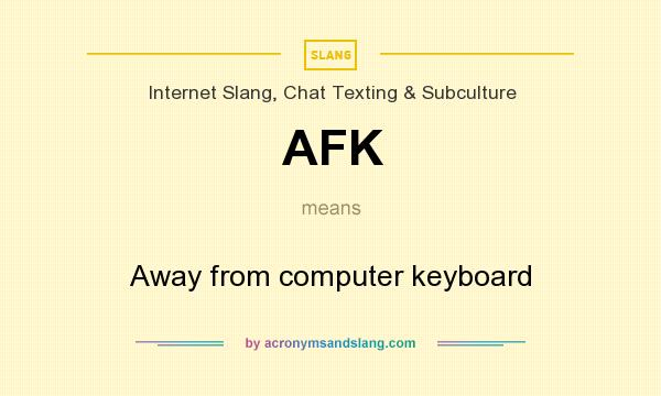 What does AFK mean? It stands for Away from computer keyboard
