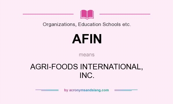 What does AFIN mean? It stands for AGRI-FOODS INTERNATIONAL, INC.