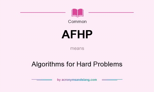 What does AFHP mean? It stands for Algorithms for Hard Problems