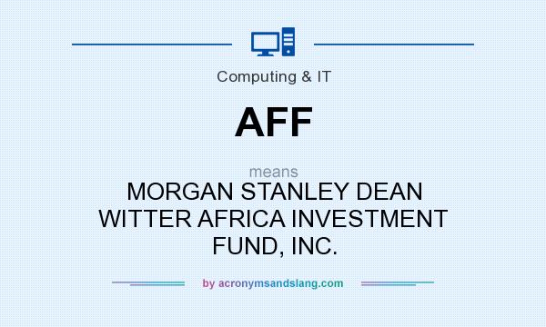 What does AFF mean? It stands for MORGAN STANLEY DEAN WITTER AFRICA INVESTMENT FUND, INC.