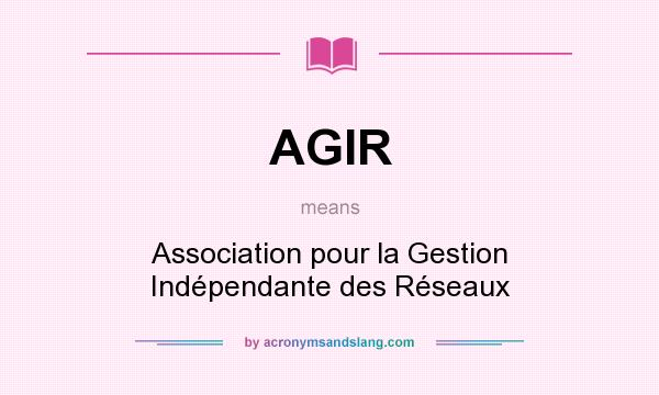 What does AGIR mean? It stands for Association pour la Gestion Indépendante des Réseaux