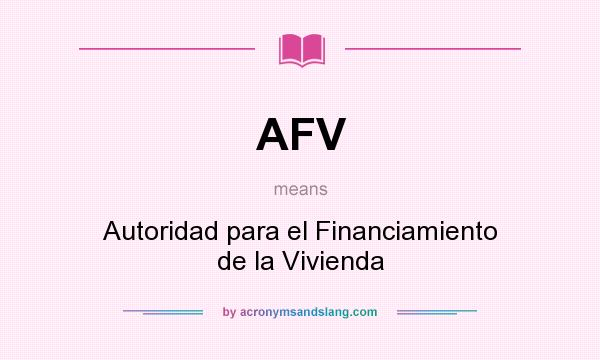 What does AFV mean? It stands for Autoridad para el Financiamiento de la Vivienda