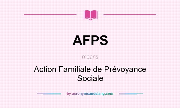 What does AFPS mean? It stands for Action Familiale de Prévoyance Sociale