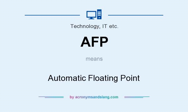 What does AFP mean? It stands for Automatic Floating Point