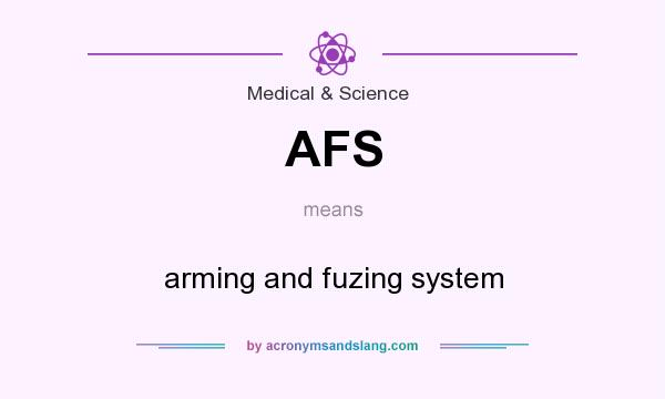 What does AFS mean? It stands for arming and fuzing system