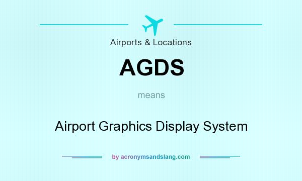 What does AGDS mean? It stands for Airport Graphics Display System