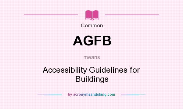 What does AGFB mean? It stands for Accessibility Guidelines for Buildings