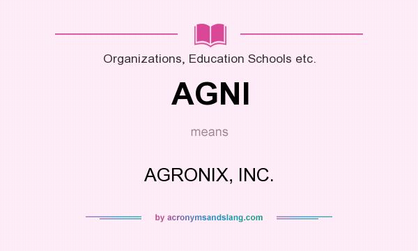 What does AGNI mean? It stands for AGRONIX, INC.